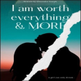 I am worth everything & more