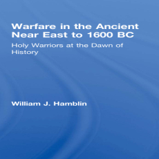 William J. Hamblin - Warfare in the Ancient Near East to 1600 BC. Holy Warriors at the Dawn of History (Warfare and History) [Retail]